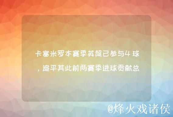 卡塞米罗本赛季联赛4球入账，追平个人英超单赛季最佳纪录